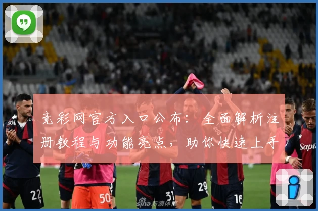 竞彩网官方入口公布：全面解析注册教程与功能亮点，助你快速上手！