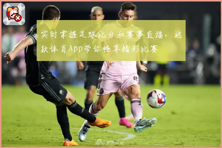 实时掌握足球比分和赛事直播，这款体育App带你畅享精彩比赛