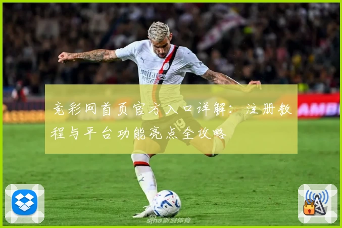 竞彩网首页官方入口详解：注册教程与平台功能亮点全攻略