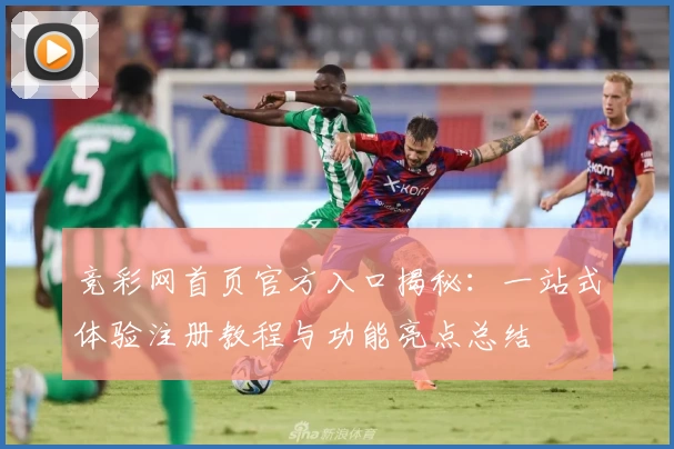 竞彩网首页官方入口揭秘：一站式体验注册教程与功能亮点总结