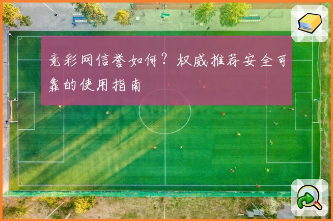 竞彩网信誉如何？权威推荐安全可靠的使用指南