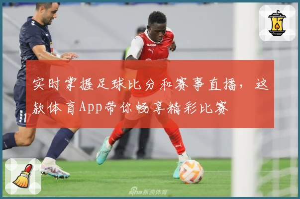 实时掌握足球比分和赛事直播，这款体育App带你畅享精彩比赛