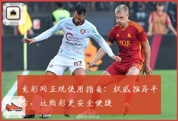 竞彩网正规使用指南:权威推荐平台,让购彩更安全便捷