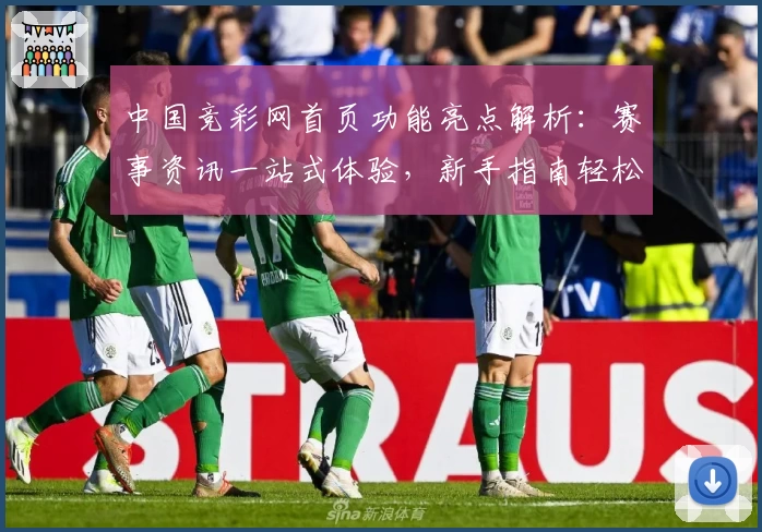 中国竞彩网首页功能亮点解析：赛事资讯一站式体验，新手指南轻松上手
