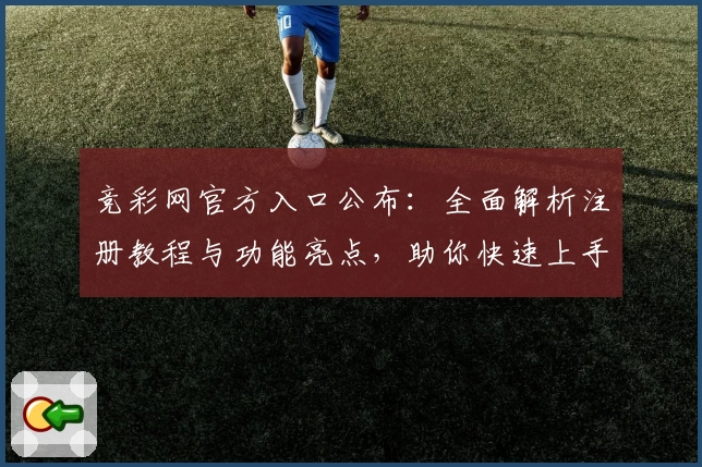 竞彩网官方入口公布：全面解析注册教程与功能亮点，助你快速上手！