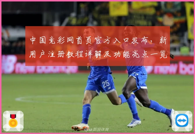 中国竞彩网首页官方入口发布，新用户注册教程详解及功能亮点一览