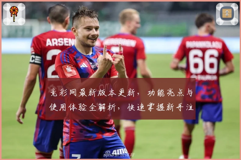 竞彩网最新版本更新,功能亮点与使用体验全解析,快速掌握新手注册教程