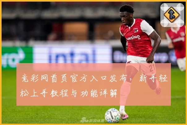 竞彩网首页官方入口发布，新手轻松上手教程与功能详解