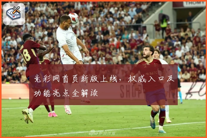 竞彩网首页新版上线，权威入口及功能亮点全解读
