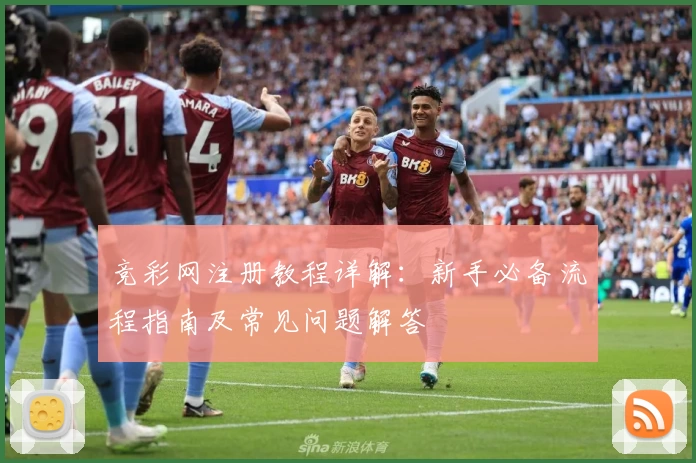 竞彩网注册教程详解：新手必备流程指南及常见问题解答