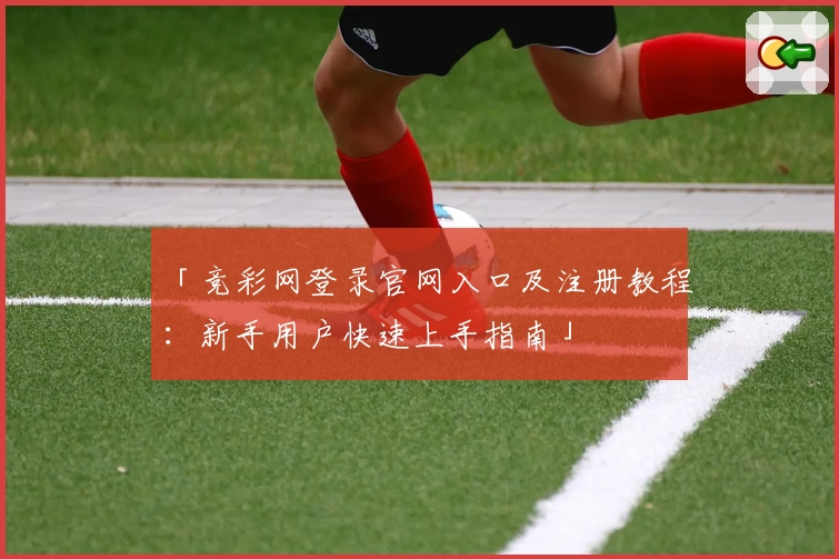 「竞彩网登录官网入口及注册教程：新手用户快速上手指南」