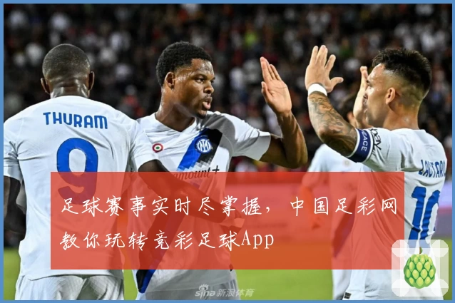 足球赛事实时尽掌握，中国足彩网教你玩转竞彩足球App