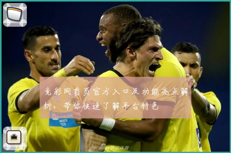 竞彩网首页官方入口及功能亮点解析，带你快速了解平台特色