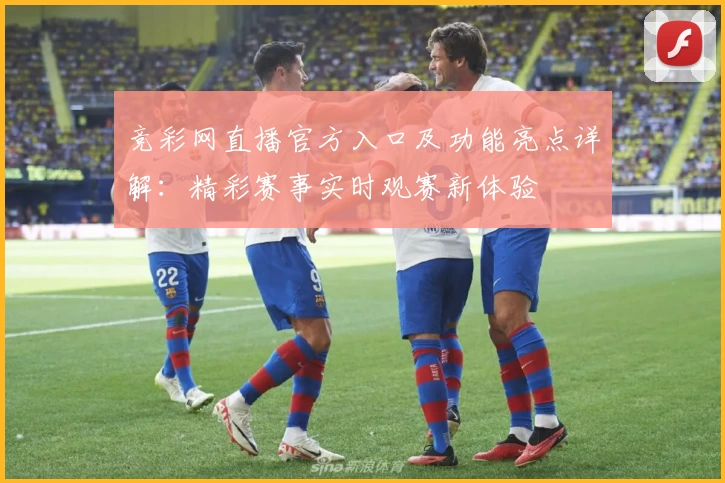 竞彩网直播官方入口及功能亮点详解：精彩赛事实时观赛新体验
